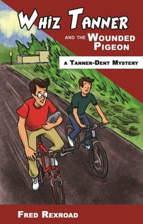 Whiz Tanner and the Wounded Pigeon - Tanner-Dent Mysteries, #6