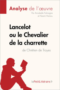 Lancelot ou le Chevalier de la charrette de Chrétien de Troyes (Analyse de l'oeuvre) - Analyse complète et résumé détaillé de l'oeuvre
