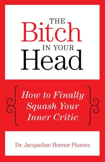 The Bitch in Your Head - How to Finally Squash Your Inner Critic