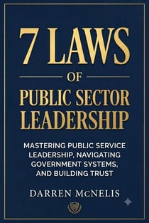 7 Laws of Public Sector Leadership - Mastering Public Service Leadership, Navigating Government Systems, and Building Trust