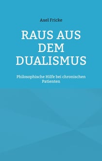 Raus aus dem Dualismus - Philosophische Hilfe bei chronischen Patienten