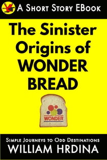 The Sinister Origins of Wonder Bread - Simple Journeys to Odd Destinations, #41