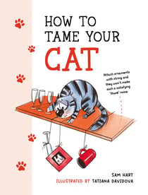 How to Tame Your Cat - Tongue-in-Cheek Advice for Keeping Your Furry Friend Under Control
