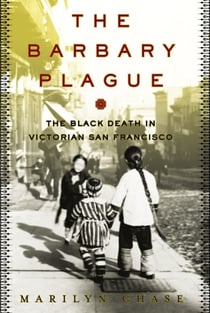 The Barbary Plague - The Black Death in Victorian San Francisco