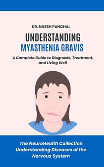 Understanding Myasthenia Gravis: A Complete Guide to Diagnosis, Treatment, and Living Well - The NeuroHealth Collection: Understanding Diseases of the Nervous System, #15