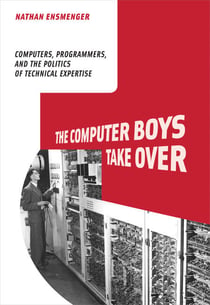 The Computer Boys Take Over - Computers, Programmers, and the Politics of Technical Expertise