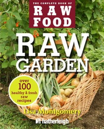 Raw Garden - Over 100 Healthy and Fresh Raw Recipes