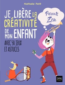 Je libère la créativité de mon enfant