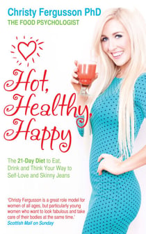 Hot, Healthy, Happy - The 21-Day Diet to Eat, Drink and Think Your Way to Self-Love and Skinny Jeans