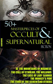 50+ Masterpieces of Occult & Supernatural Fiction - At the Mountains of Madness, The Call of Cthulhu, The Willows, The Monkey’s Paw, The Turn of the Screw and others