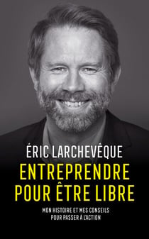 Entreprendre pour être libre - Mon histoire et mes conseils pour passer à l'action