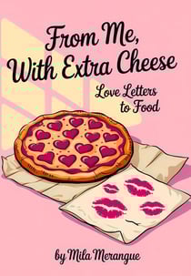 From Me, With Extra Cheese: Love Letters to Food - Love Bites: A Snack-Sized Romance Series, #1