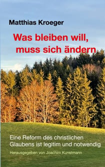 Was bleiben will, muss sich ändern - Eine Reform des christlichen Glaubens ist legitim und notwendig