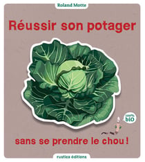 Réussir son potager sans se prendre le chou - 100% bio