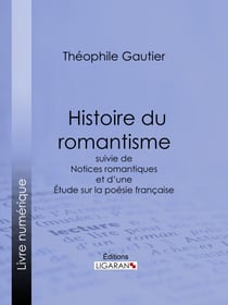 Histoire du romantisme - suivie de Notices romantiques et d'une Étude sur la poésie française