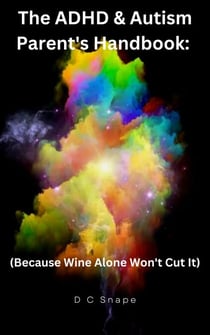 The Adhd & Autism Parents Handbook:(Because Wine Alone Won’t Cut It)