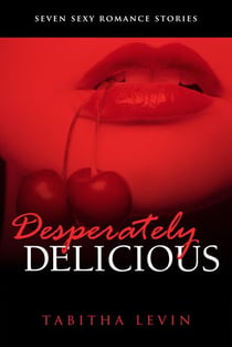 Desperately Delicious: Seven Erotic Romance Short Stories - Desperately Delicious, #8