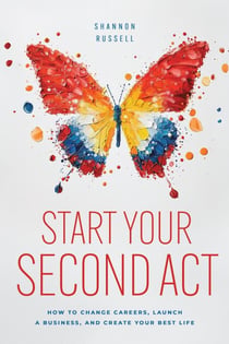 Start Your Second Act: How to Change Careers, Launch a Business, and Create Your Best Life