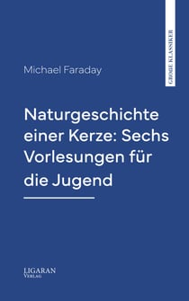 Naturgeschichte einer Kerze: Sechs Vorlesungen für die Jugend