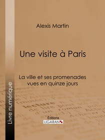 Une visite à Paris - La ville et ses promenades vues en quinze jours