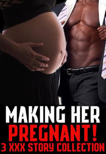 Making Her Pregnant! 3 XXX Taboo Stories of Epic Proportions!  Hardcore MF fertile younger women meet BIG alpha males