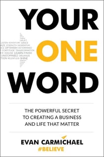 Your One Word - The Powerful Secret to Creating a Business and Life That Matter