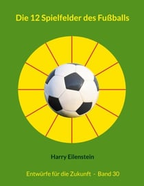 Die 12 Spielfelder des Fußballs - Entwürfe für die Zukunft  -  Band 30
