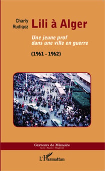 Lili à Alger - Une jeune prof dans une ville en guerre - (1961-1962)