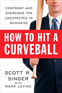 How to Hit a Curveball - Confront and Overcome the Unexpected in Business