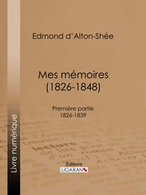 Mes mémoires (1826-1848) - Première partie 1826-1839