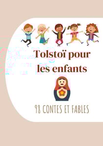 Tolstoï pour les enfants : 98 Contes et Fables - Contes de Tolstoï à lire le soir avant de s'endormir (édition intégrale)
