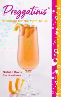Preggatinis™ - Mixology for the Mom-to-Be