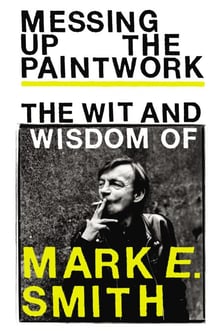 Messing Up the Paintwork - The Wit and Wisdom of Mark E. Smith