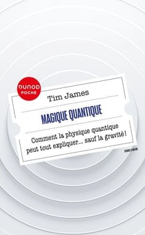 Magique quantique - Comment la physique quantique peut tout expliquer ... sauf la gravité