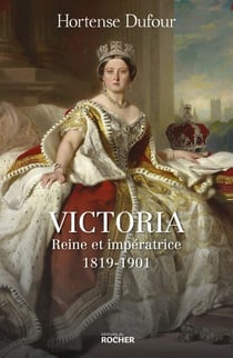 Victoria - Reine et impératrice - 1819-1901