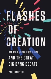 Flashes of Creation - George Gamow, Fred Hoyle, and the Great Big Bang Debate