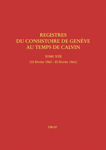 Registres du Consistoire de Genève au temps de Calvin - Tome XVII (15 février 1560 - 20 février 1561)