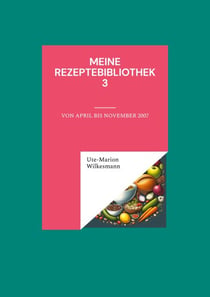 Meine Rezeptebibliothek 3 - Von April bis November 2007