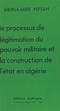 Le Processus de légitimation du pouvoir militaire et la construction de l'État en Algérie