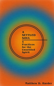 A Settled Soul: 5 Practices for the Unsettled Spirit
