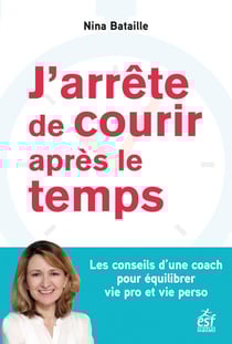 J'arrête de courir après le temps - Les conseils d'une coach pour équilibrer vie pro et vie perso