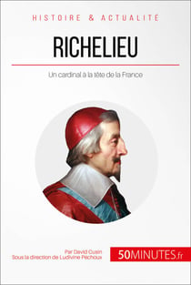 Richelieu - Un cardinal à la tête de la France