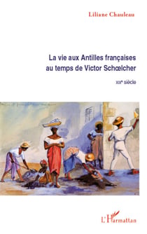 La vie aux Antilles françaises au temps de Victor Schoelcher - XIXE siècle