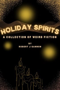 Holiday Spirits: A Collection of Weird Fiction