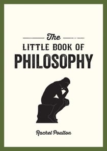 The Little Book of Philosophy - An Introduction to the Key Thinkers and Theories You Need to Know
