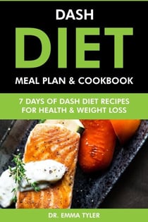 Dash Diet Meal Plan &amp; Cookbook: 7 Days of Dash Diet Recipes for Health &amp; Weight Loss