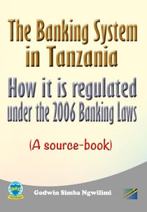The Banking System in Tanzania: How it is Regulated under the 2006 Banking Laws (a Source Book) - Banking / legal, #1