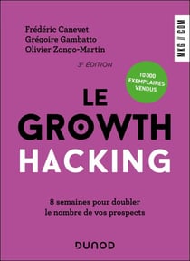 Le Growth Hacking - 3e éd. - 8 semaines pour doubler le nombre de vos prospects