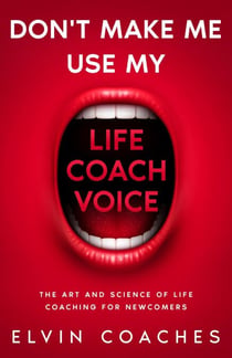 Don't make me use my Life Coach Voice