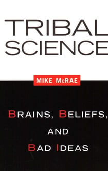 Tribal Science - Brains, Beliefs, and Bad Ideas